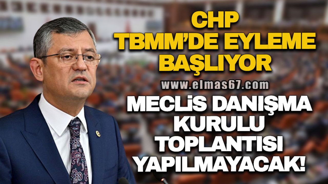 CHP lideri Özel: TBMM Danışma Kurulu toplanmayacak, CHP eyleme başlıyor