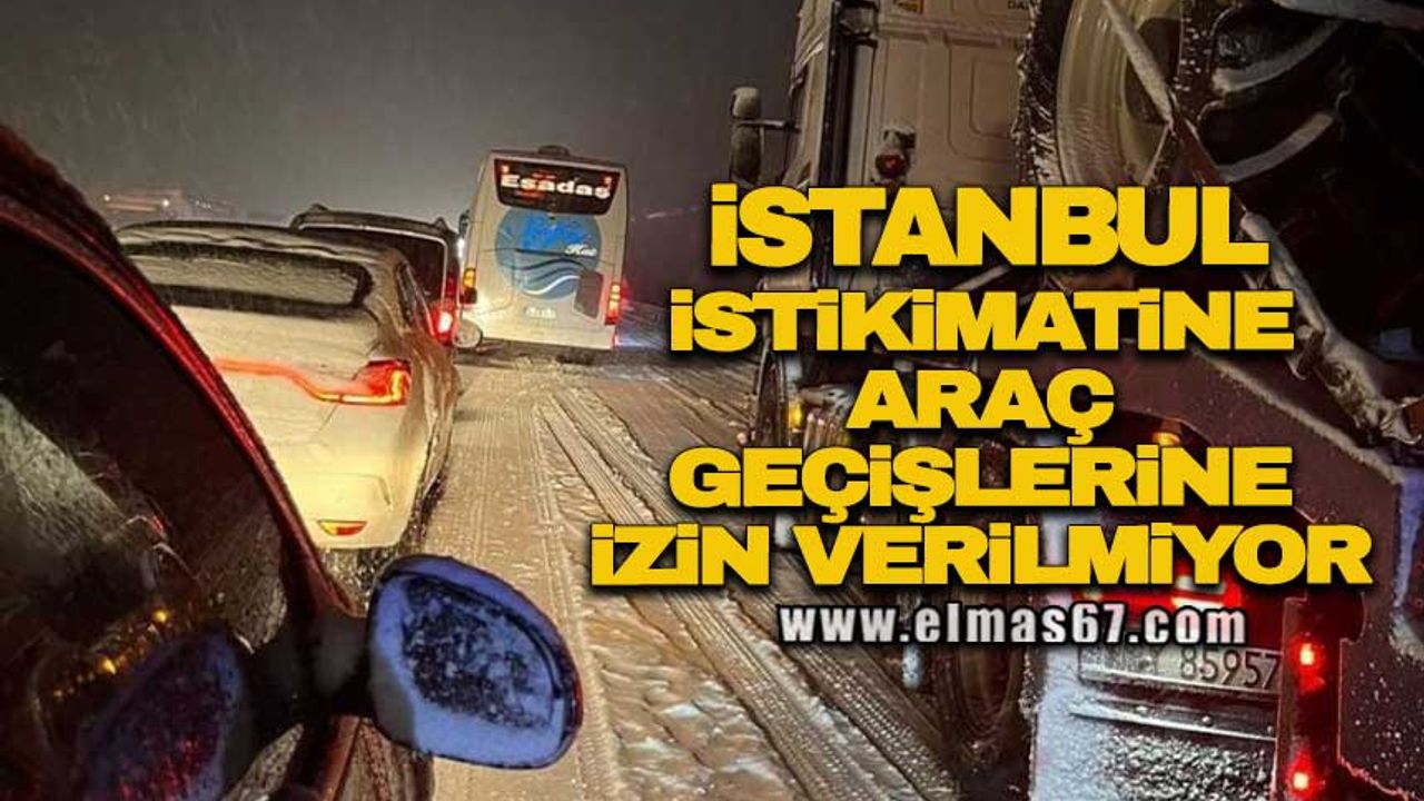 İstanbul istikametine araç geçişlerine izin verilmiyor