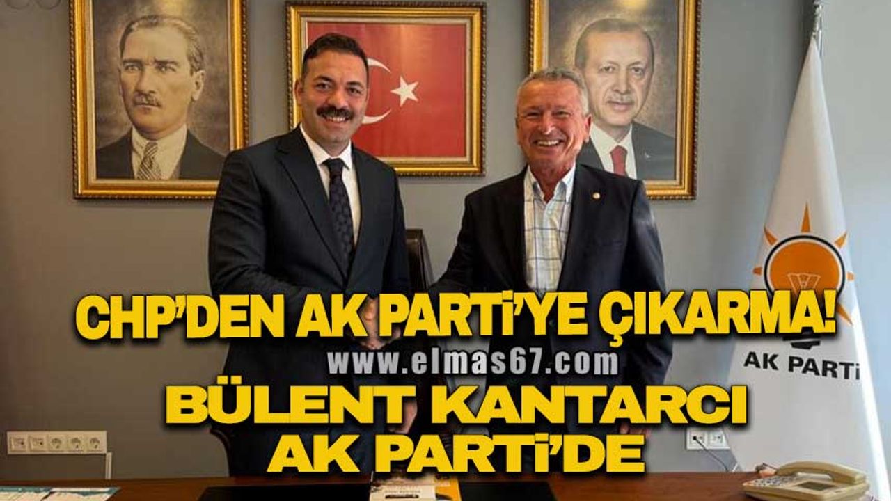 CHP'den Ak Parti'ye çıkarma! Bülent Kantarcı Ak Parti'de