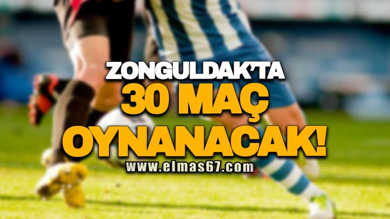 Zonguldak’ta 30 maç oynanacak!