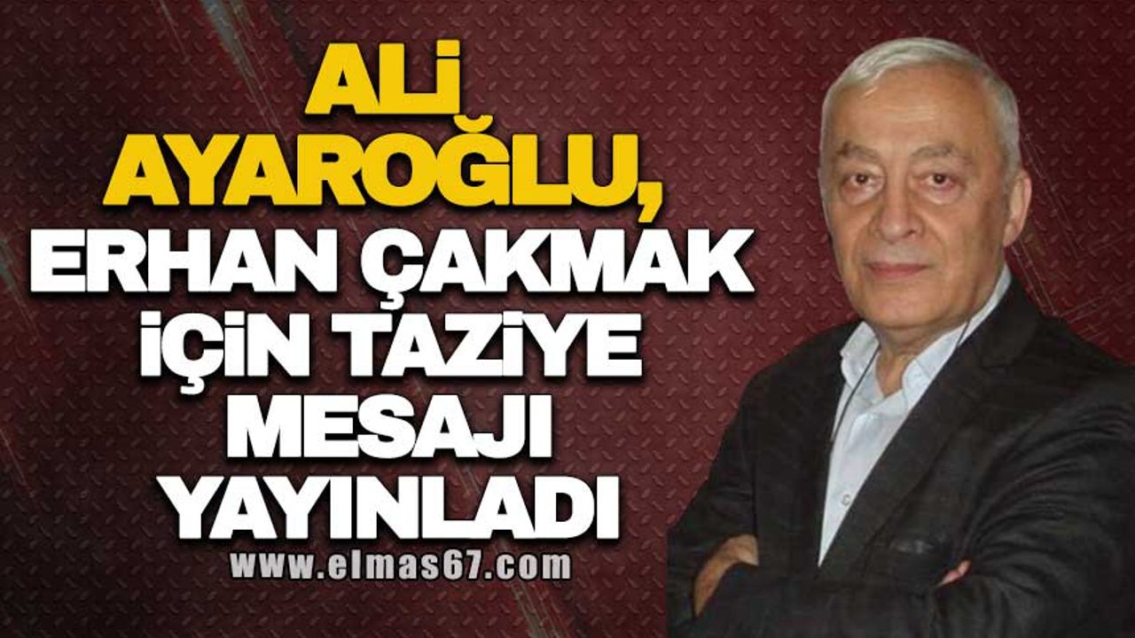 Ali Ayaroğlu, Erhan Çakmak için taziye mesajı yayınladı