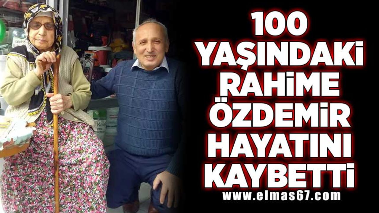 100 yaşındaki Rahime Özdemir hayatını kaybetti