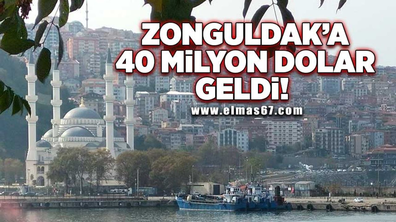 Zonguldak’a 40 milyon dolar geldi