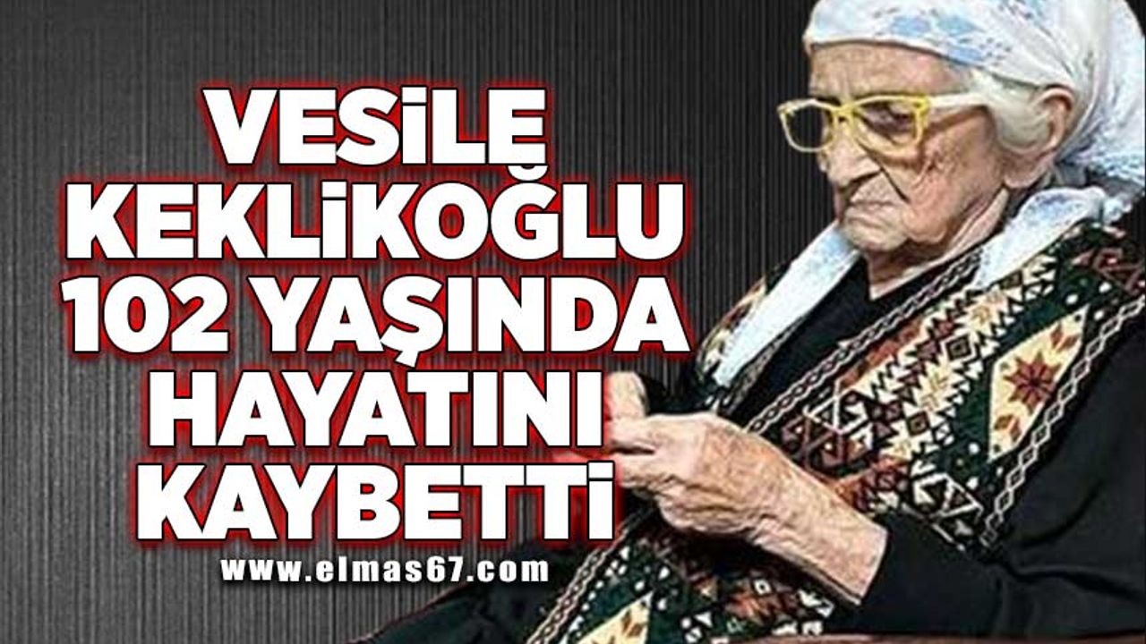 Vesile Keklikoğlu 102 yaşında hayatını kaybetti
