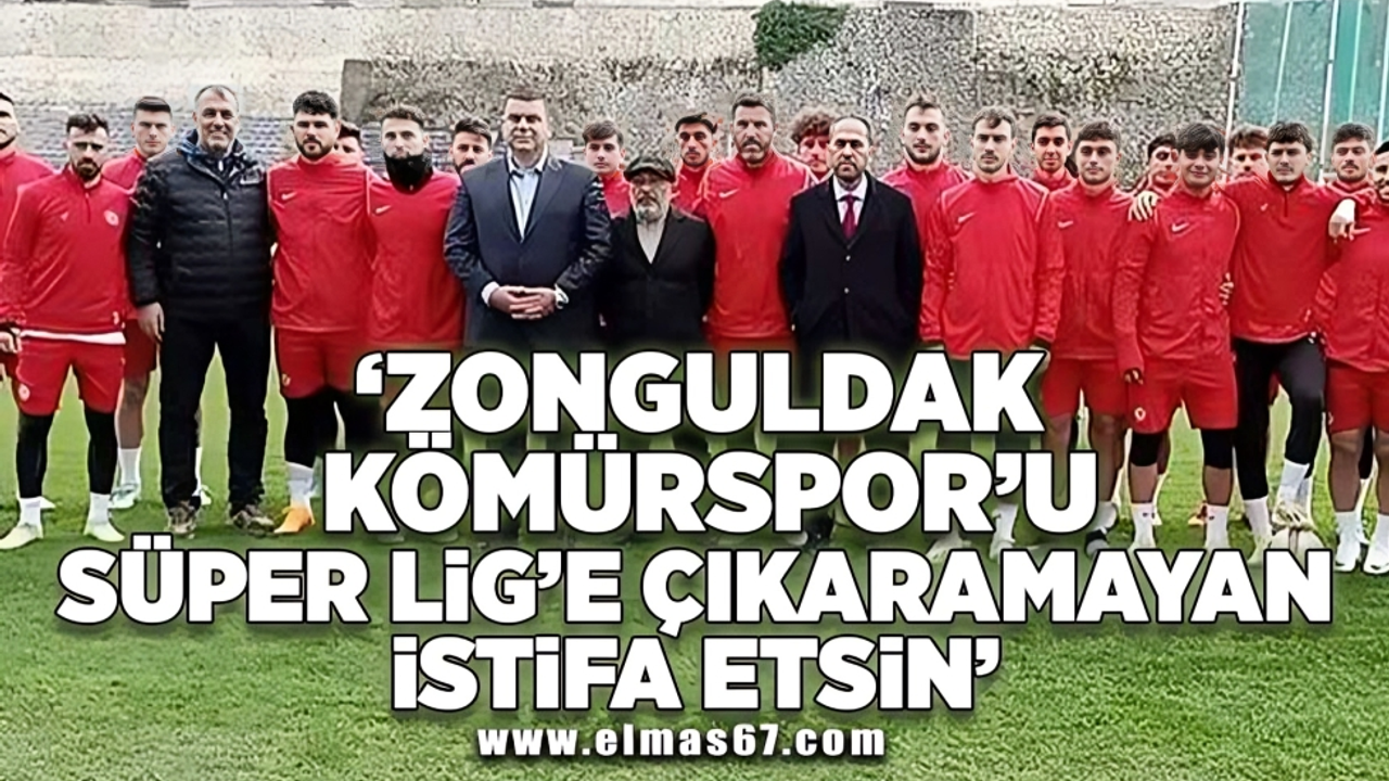 'Zonguldak Kömürspor’u Süper Lige çıkaramayan istifa etsin’