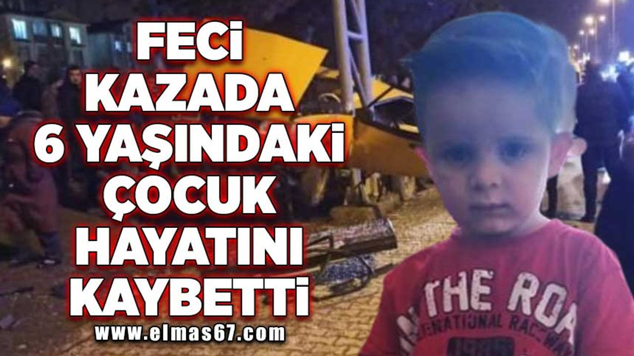Feci kazada 6 yaşındaki çocuk hayatını kaybetti!