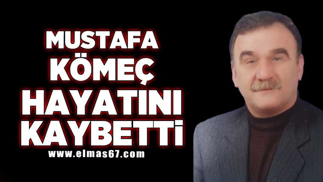 Mustafa Kömeç hayatını kaybetti