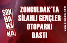Zonguldak'ta silahlı gençler otoparkı bastı!