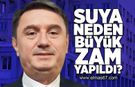 Suya neden büyük zam yapıldı?