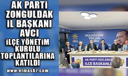 Ak Parti Zonguldak İl Başkanı Avcı İlçe Yönetim Kurulu Toplantılarına katıldı