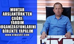 Muhtar Arslantürk'ten çağrı: Yardım organizasyonlarını birlikte yapalım