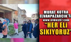 Murat Kotra  Elvanpazarcık'ta ; "Her eli sıkıyoruz"