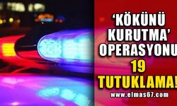 'Kökünü Kurutma' operasyonu: 19 Tutuklama!