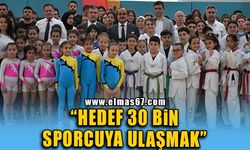 "HEDEF 30 BİN SPORCUYA ULAŞMAK"