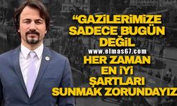 "GAZİLERİMİZE SADECE BUGÜN DEĞİL, HER ZAMAN EN İYİ ŞARTLARI SUNMAK ZORUNDAYIZ"