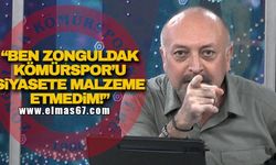 "Ben Zonguldak Kömürspor'u siyasete malzeme etmedim!"
