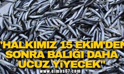 "Halkımız 15 Ekim'den sonra balığı daha ucuz yiyecek"