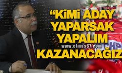 "KİMİ ADAY YAPARSAK YAPALIM KAZANACAĞIZ"