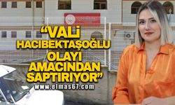 "Vali Hacıbektaşoğlu olayı amacından saptırıyor"