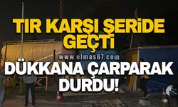 Tır karşı şeride geçti, dükkana çarparak durdu!