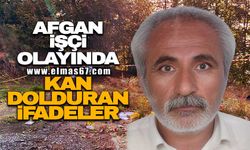 Afgan işçi olayında kan donduran ifadeler