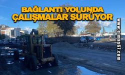 Bağlantı yolunda çalışmalar sürüyor