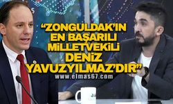 "Zonguldak'ın en başarılı Milletvekili Deniz Yavuzyılmaz'dır"
