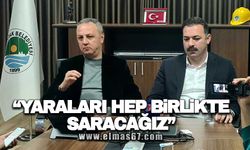 “YARALARI HEP BİRLİKTE SARACAĞIZ”