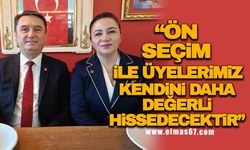 "Ön seçim ile üyelerimiz kendini daha değerli hissedecektir"