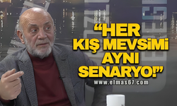 "Her kış mevsimi aynı senaryo!"