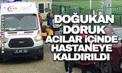 Doğukan Doruk acılar içinde hastaneye kaldırıldı