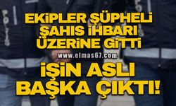 Ekipler şüpheli şahıs ihbarı üzerine gitti, işin aslı başka çıktı!