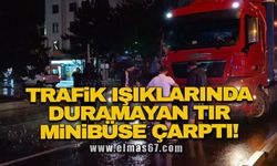 Trafik ışıklarında duramayan tır, minibüse çarptı