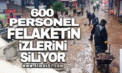 600 personel ile felaketin izlerini siliyor