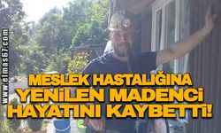 MESLEK HASTALIĞINA YENİLEN MADENCİ HAYATINI KAYBETTİ!