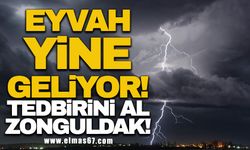 Eyvah yine geliyor: Tedbirini al Zonguldak!