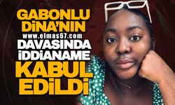 Gabonlu Dina’nın davasında iddianame kabul edildi