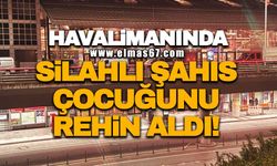 Havalimanında silahlı şahıs çocuğunu rehin aldı