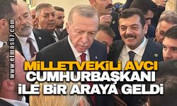 Milletvekili Avcı Cumhurbaşkanı Erdoğan ile bir araya geldi