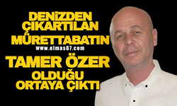 Denizden çıkartılan mürettebatın Tamer Özer olduğu ortaya çıktı