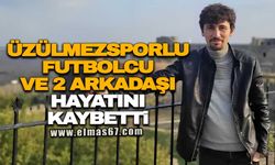 Üzülmezsporlu futbolcu ve 2 arkadaşı hayatını kaybetti