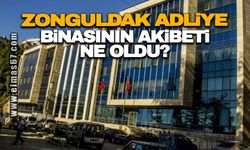 Zonguldak Adliye binasının akibeti ne oldu?