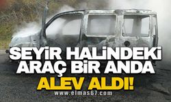 SEYİR HALİNDEKİ ARAÇ BİR ANDA ALEV ALDI!