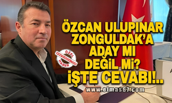 Özcan Ulupınar Zonguldak’a aday mı değil mi?