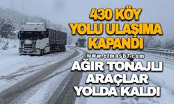 430 köy yolu ulaşıma kapandı, ağır tonajlı araçlar yolda kaldı