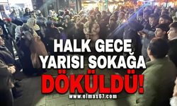 Halk gece yarısı sokaklara döküldü! 