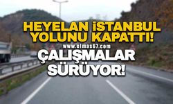 Heyelan İstanbul yolunu kapattı: Çalışmalar sürüyor