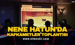 Nene Hatun’da Kafkametler toplantısı