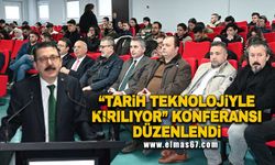 “Tarih Teknolojiyle Kırılıyor” konferansı düzenlendi