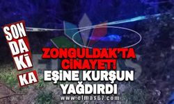 Zonguldak’ta cinayet! Eşine kurşun yağdırdı